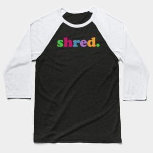 Shred T-Shirt, Gift for Skiers or Mountain Lovers, Snowboard, Surf Baseball T-Shirt